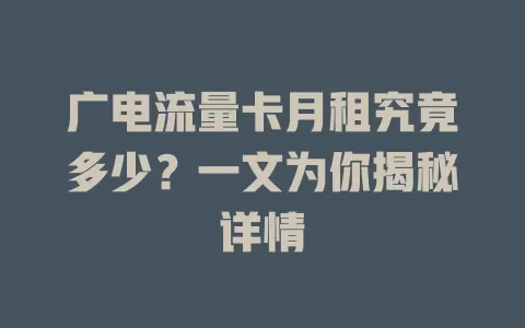 广电流量卡月租究竟多少？一文为你揭秘详情