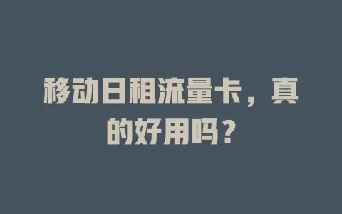 移动日租流量卡，真的好用吗？