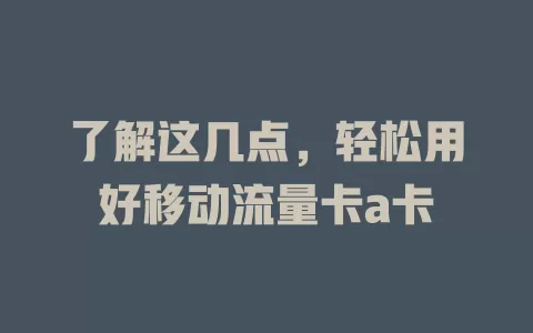 了解这几点，轻松用好移动流量卡a卡