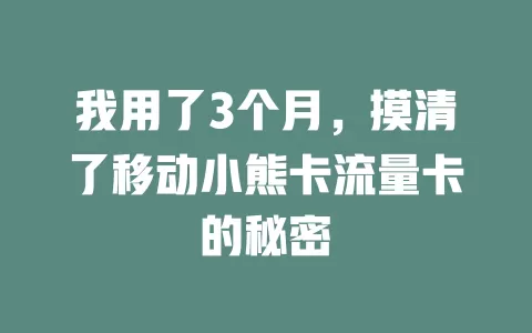 我用了3个月，摸清了移动小熊卡流量卡的秘密