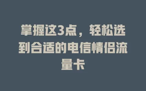 掌握这3点，轻松选到合适的电信情侣流量卡