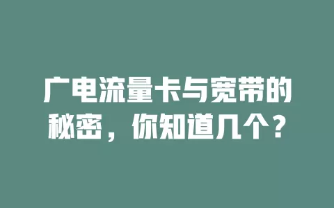 广电流量卡与宽带的秘密，你知道几个？
