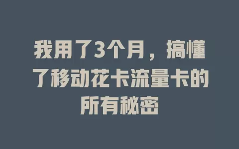 我用了3个月，搞懂了移动花卡流量卡的所有秘密