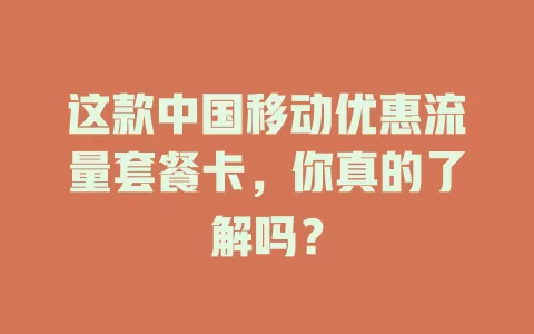 这款中国移动优惠流量套餐卡，你真的了解吗？