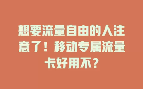 想要流量自由的人注意了！移动专属流量卡好用不？