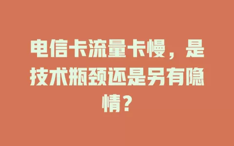 电信卡流量卡慢，是技术瓶颈还是另有隐情？