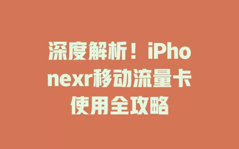 深度解析！iPhonexr移动流量卡使用全攻略