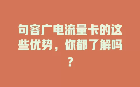 句容广电流量卡的这些优势，你都了解吗？