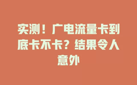 实测！广电流量卡到底卡不卡？结果令人意外