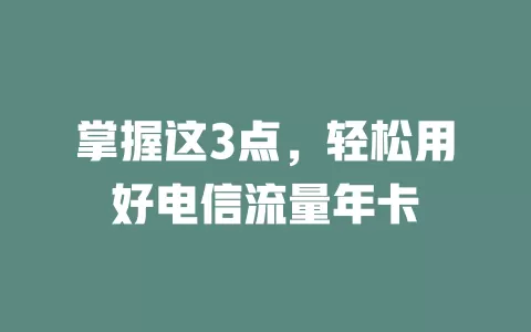 掌握这3点，轻松用好电信流量年卡