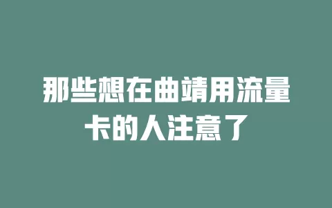 那些想在曲靖用流量卡的人注意了