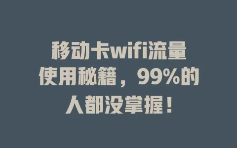 移动卡wifi流量使用秘籍，99%的人都没掌握！