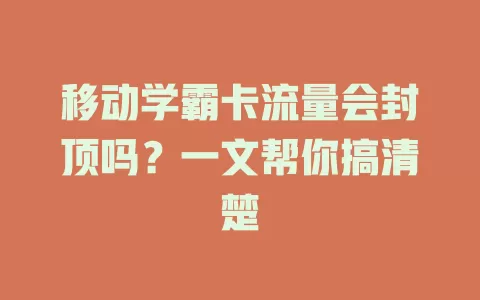 移动学霸卡流量会封顶吗？一文帮你搞清楚