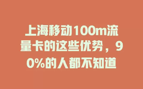 上海移动100m流量卡的这些优势，90%的人都不知道