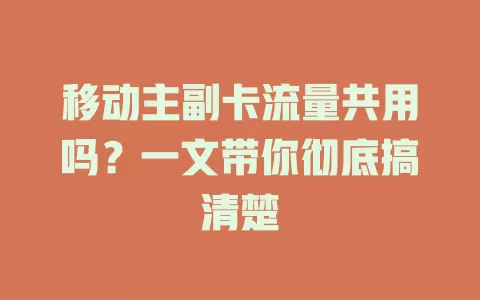 移动主副卡流量共用吗？一文带你彻底搞清楚