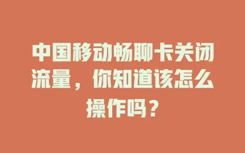 中国移动畅聊卡关闭流量，你知道该怎么操作吗？