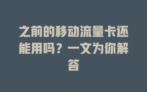 之前的移动流量卡还能用吗？一文为你解答