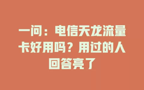 一问：电信天龙流量卡好用吗？用过的人回答亮了