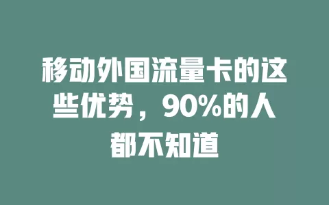 移动外国流量卡的这些优势，90%的人都不知道