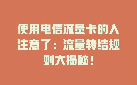 使用电信流量卡的人注意了：流量转结规则大揭秘！