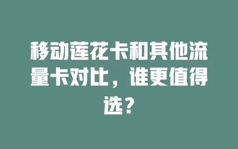 移动莲花卡和其他流量卡对比，谁更值得选？