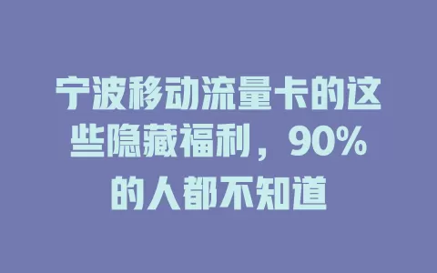 宁波移动流量卡的这些隐藏福利，90%的人都不知道