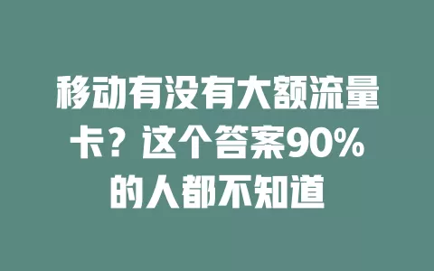 移动有没有大额流量卡？这个答案90%的人都不知道
