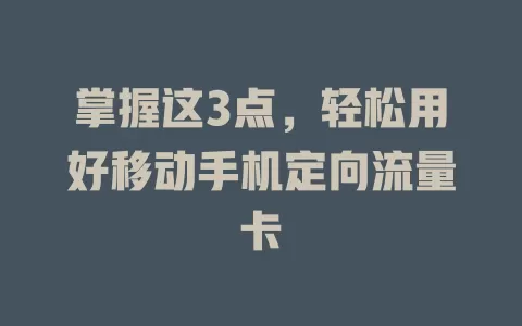掌握这3点，轻松用好移动手机定向流量卡