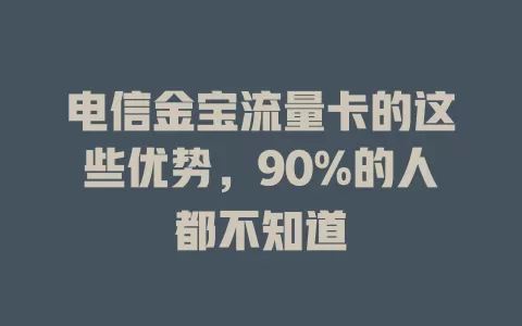 电信金宝流量卡的这些优势，90%的人都不知道