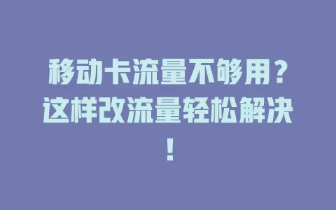 移动卡流量不够用？这样改流量轻松解决！