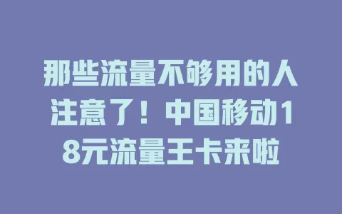 那些流量不够用的人注意了！中国移动18元流量王卡来啦