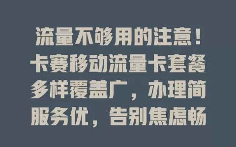 流量不够用的注意！卡赛移动流量卡套餐多样覆盖广，办理简服务优，告别焦虑畅享精彩