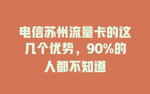 电信苏州流量卡的这几个优势，90%的人都不知道