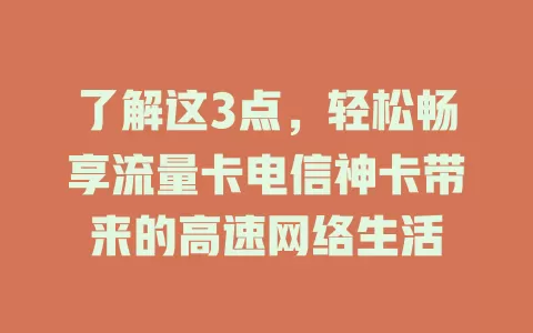 了解这3点，轻松畅享流量卡电信神卡带来的高速网络生活