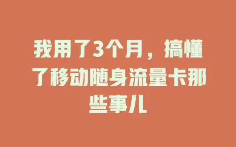 我用了3个月，搞懂了移动随身流量卡那些事儿