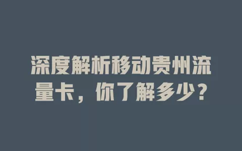深度解析移动贵州流量卡，你了解多少？