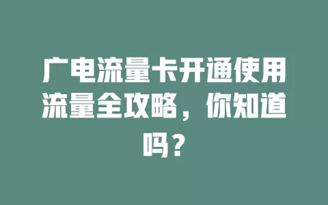 广电流量卡开通使用流量全攻略，你知道吗？