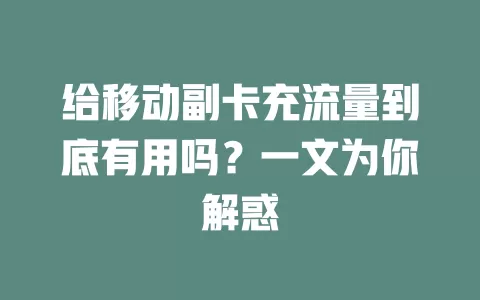 给移动副卡充流量到底有用吗？一文为你解惑