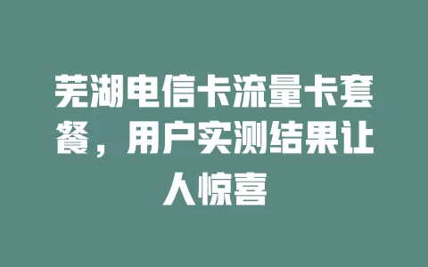 芜湖电信卡流量卡套餐，用户实测结果让人惊喜