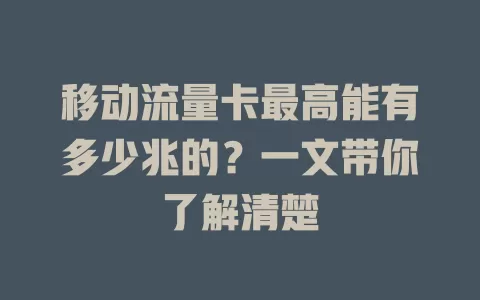 移动流量卡最高能有多少兆的？一文带你了解清楚