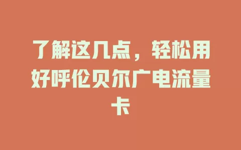 了解这几点，轻松用好呼伦贝尔广电流量卡