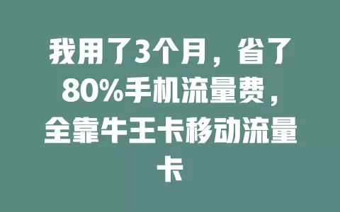 我用了3个月，省了80%手机流量费，全靠牛王卡移动流量卡