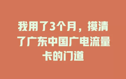 我用了3个月，摸清了广东中国广电流量卡的门道