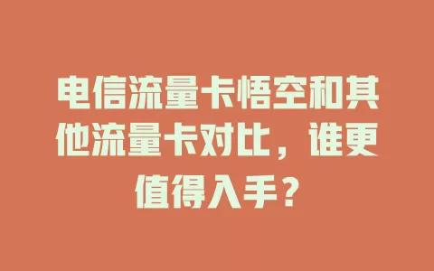 电信流量卡悟空和其他流量卡对比，谁更值得入手？