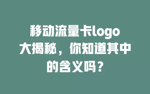 移动流量卡logo大揭秘，你知道其中的含义吗？