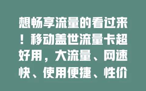 想畅享流量的看过来！移动盖世流量卡超好用，大流量、网速快、使用便捷、性价比高，助你开启精彩网络之旅