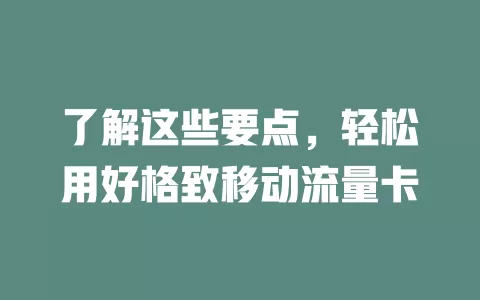 了解这些要点，轻松用好格致移动流量卡