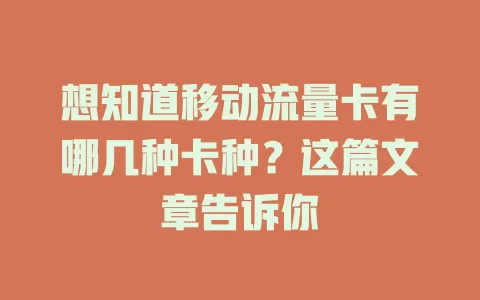 想知道移动流量卡有哪几种卡种？这篇文章告诉你