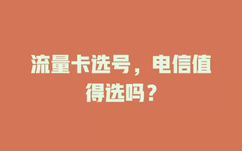 流量卡选号，电信值得选吗？