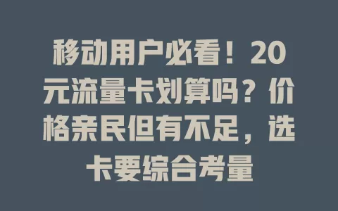 移动用户必看！20元流量卡划算吗？价格亲民但有不足，选卡要综合考量